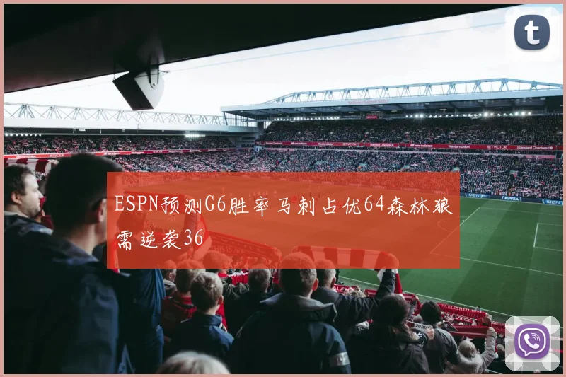 ESPN预测G6胜率马刺占优64森林狼需逆袭36