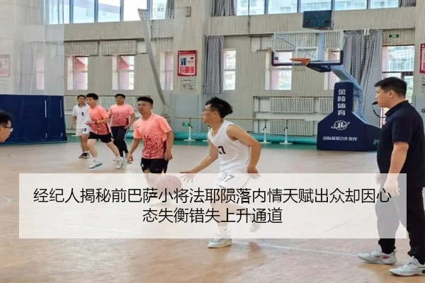经纪人揭秘前巴萨小将法耶陨落内情天赋出众却因心态失衡错失上升通道 - kaiyun